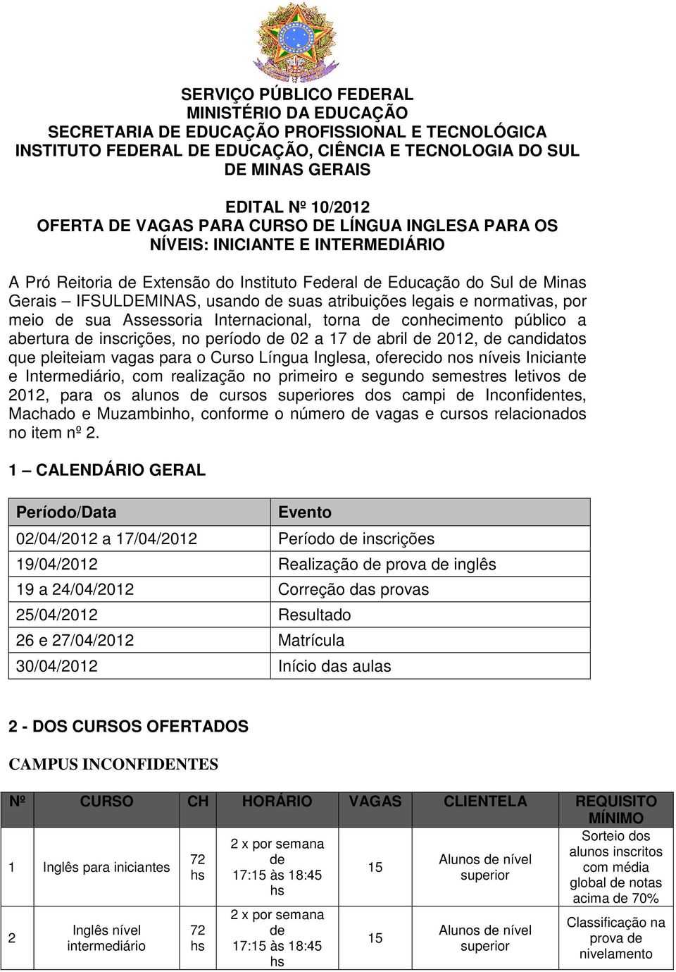 atribuições legais e normativas, por meio de sua Assessoria Internacional, torna de conhecimento público a abertura de inscrições, no período de 02 a 17 de abril de 2012, de candidatos que pleiteiam