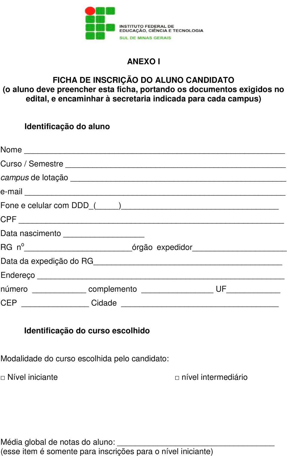 nascimento RG n o órgão expedidor Data da expedição do RG Endereço número complemento UF CEP Cidade Identificação do curso escolhido Modalidade do