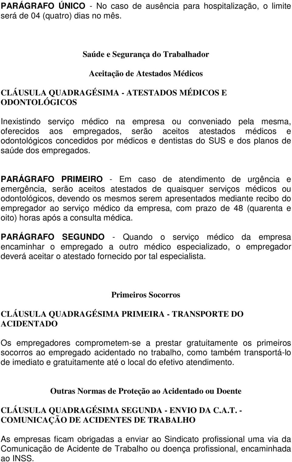 aos empregados, serão aceitos atestados médicos e odontológicos concedidos por médicos e dentistas do SUS e dos planos de saúde dos empregados.