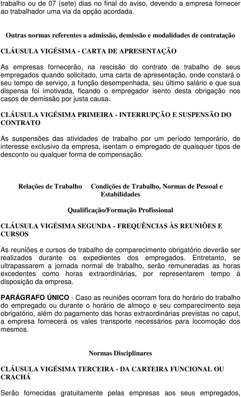 quando solicitado, uma carta de apresentação, onde constará o seu tempo de serviço, a função desempenhada, seu último salário e que sua dispensa foi imotivada, ficando o empregador isento desta