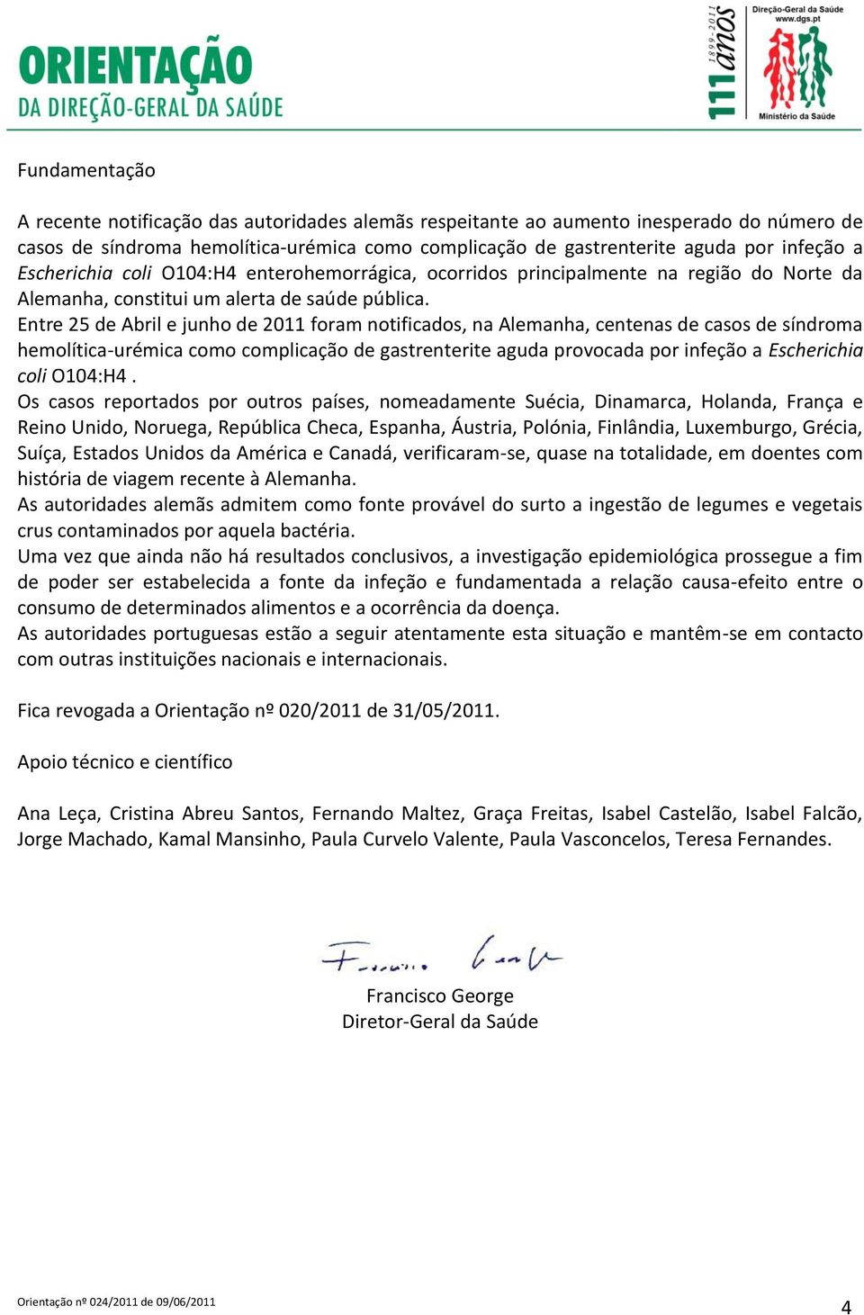 Entre 25 de Abril e junho de 2011 foram notificados, na Alemanha, centenas de casos de síndroma hemolítica-urémica como complicação de gastrenterite aguda provocada por infeção a Escherichia coli