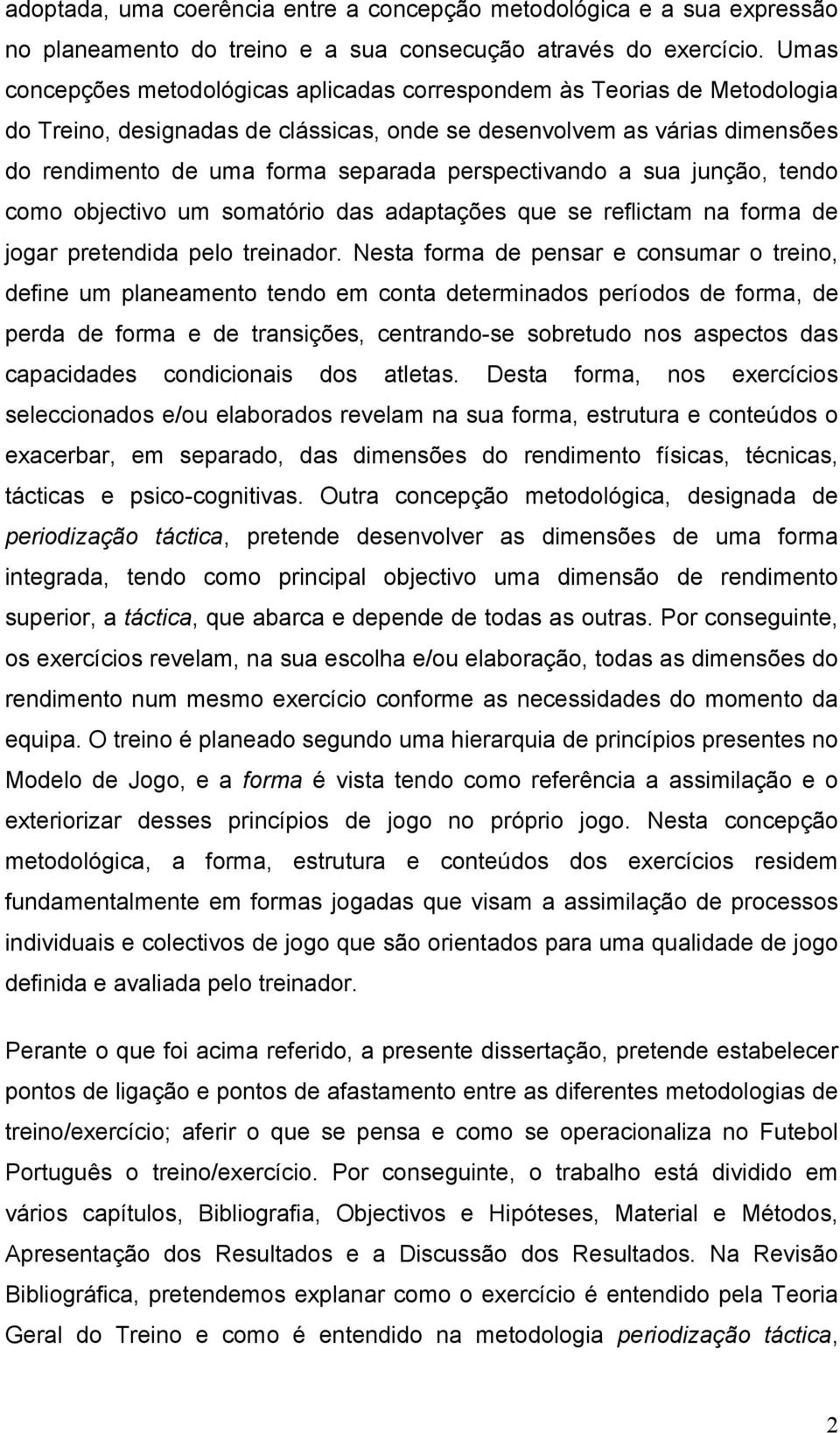 perspectivando a sua junção, tendo como objectivo um somatório das adaptações que se reflictam na forma de jogar pretendida pelo treinador.