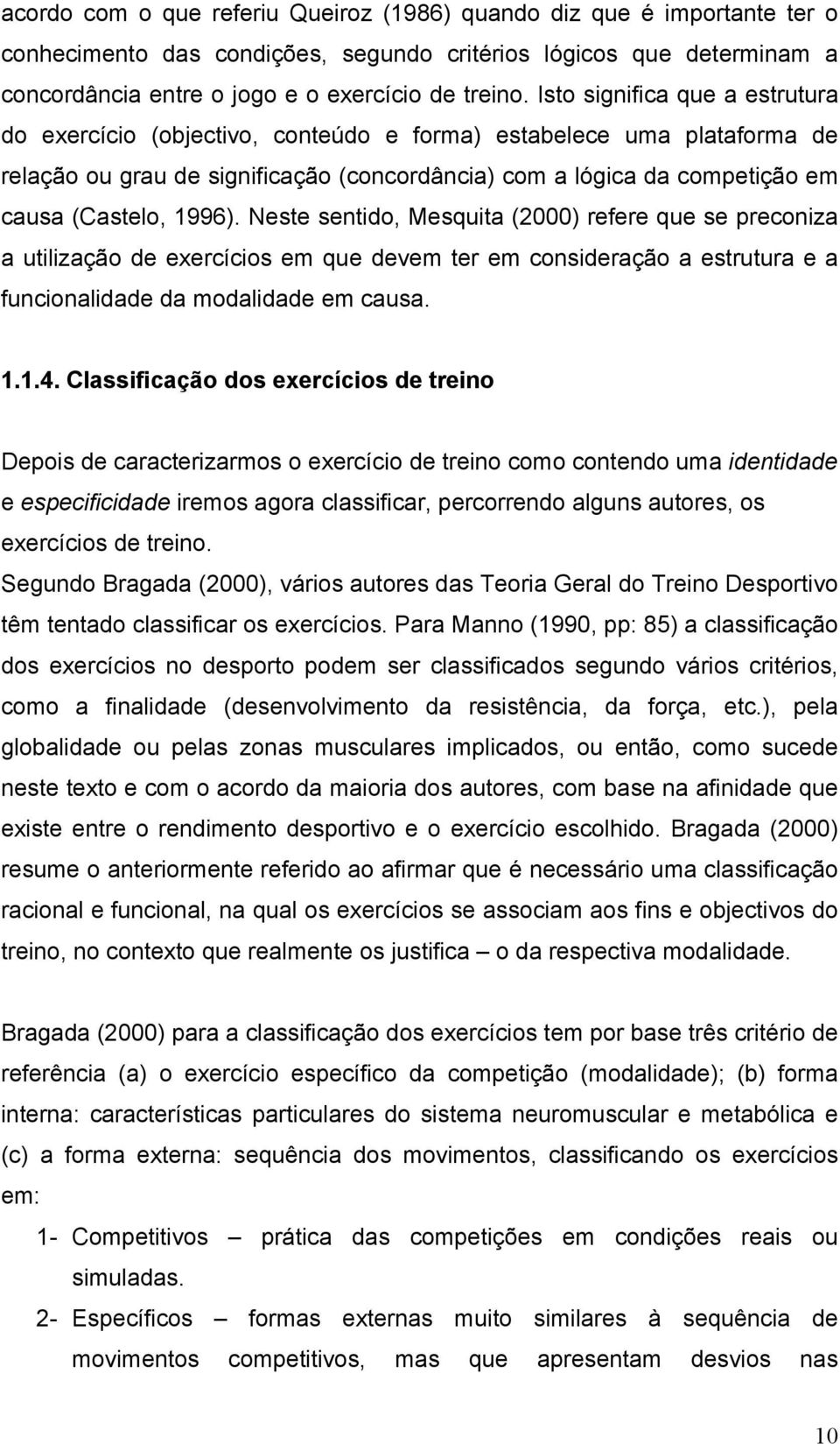 1996). Neste sentido, Mesquita (2000) refere que se preconiza a utilização de exercícios em que devem ter em consideração a estrutura e a funcionalidade da modalidade em causa. 1.1.4.