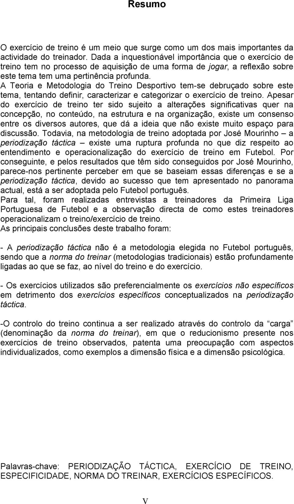 A Teoria e Metodologia do Treino Desportivo tem-se debruçado sobre este tema, tentando definir, caracterizar e categorizar o exercício de treino.