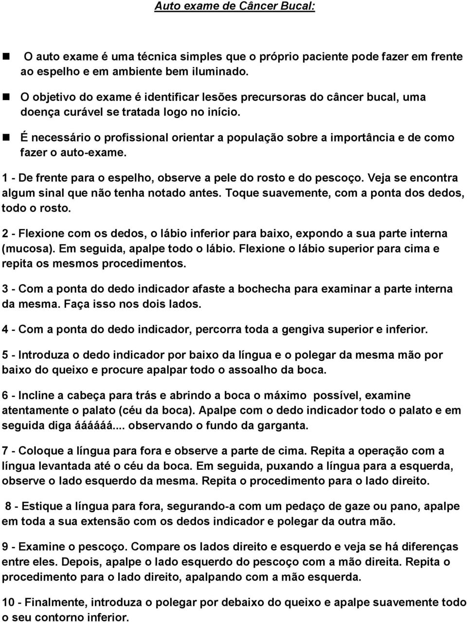 É necessário o profissional orientar a população sobre a importância e de como fazer o auto-exame. 1 - De frente para o espelho, observe a pele do rosto e do pescoço.