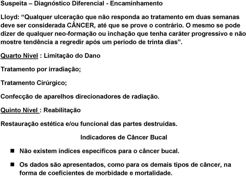 Quarto Nível : Limitação do Dano Tratamento por irradiação; Tratamento Cirúrgico; Confecção de aparelhos direcionadores de radiação.