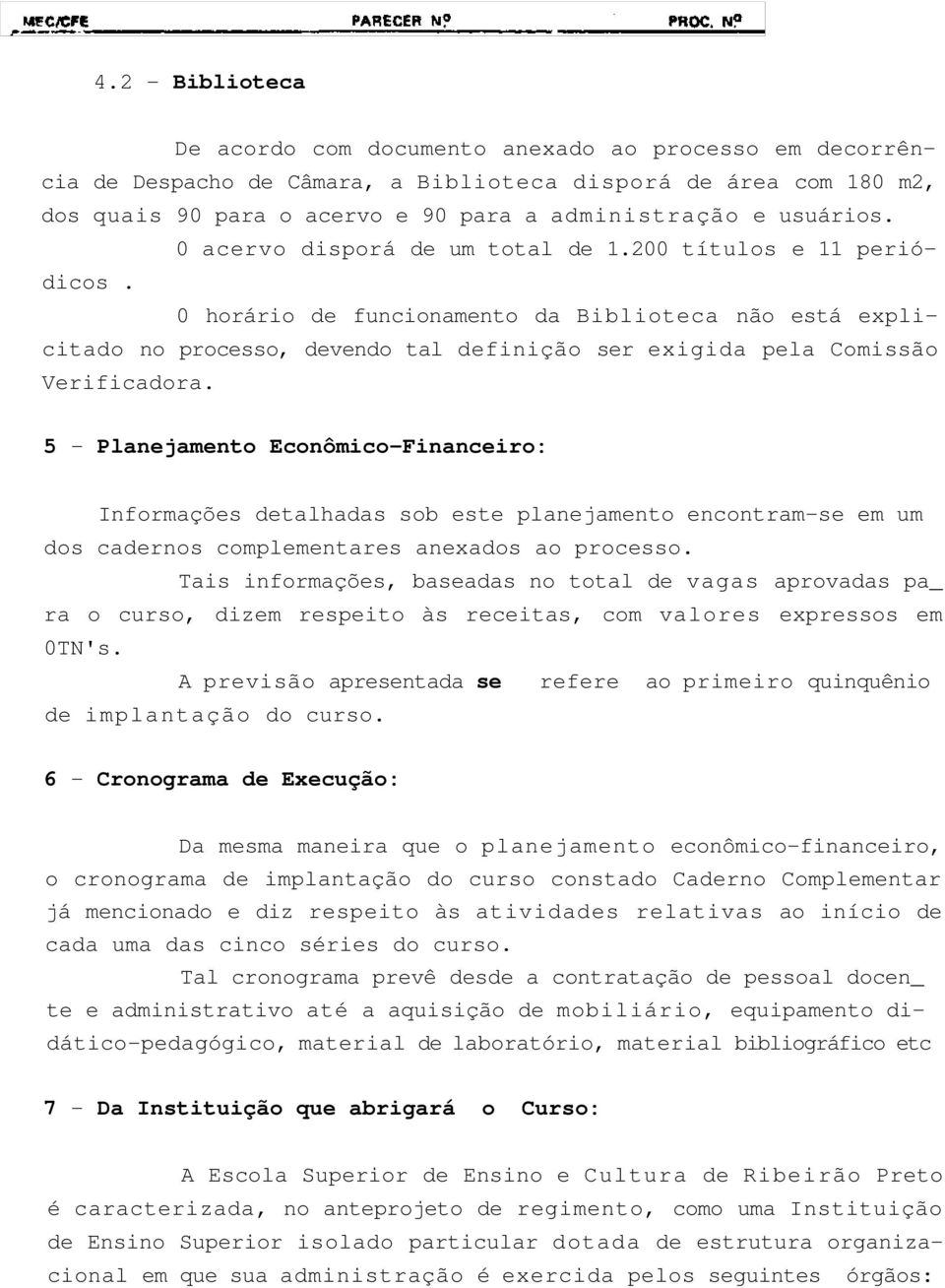 0 horário de funcionamento da Biblioteca não está explicitado no processo, devendo tal definição ser exigida pela Comissão Verificadora.