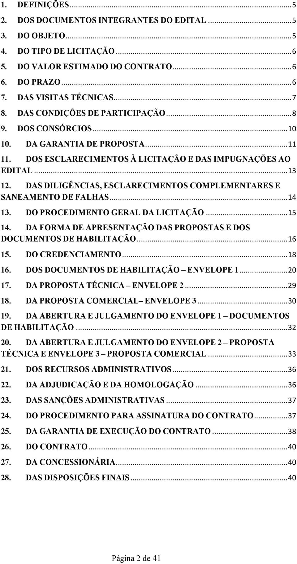 DAS DILIGÊNCIAS, ESCLARECIMENTOS COMPLEMENTARES E SANEAMENTO DE FALHAS... 14 13. DO PROCEDIMENTO GERAL DA LICITAÇÃO... 15 14. DA FORMA DE APRESENTAÇÃO DAS PROPOSTAS E DOS DOCUMENTOS DE HABILITAÇÃO.