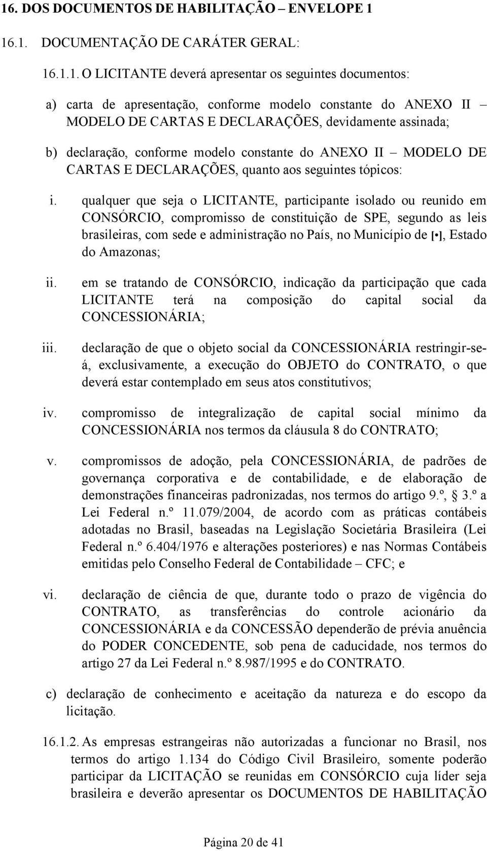 qualquer que seja o LICITANTE, participante isolado ou reunido em CONSÓRCIO, compromisso de constituição de SPE, segundo as leis brasileiras, com sede e administração no País, no Município de [ ],