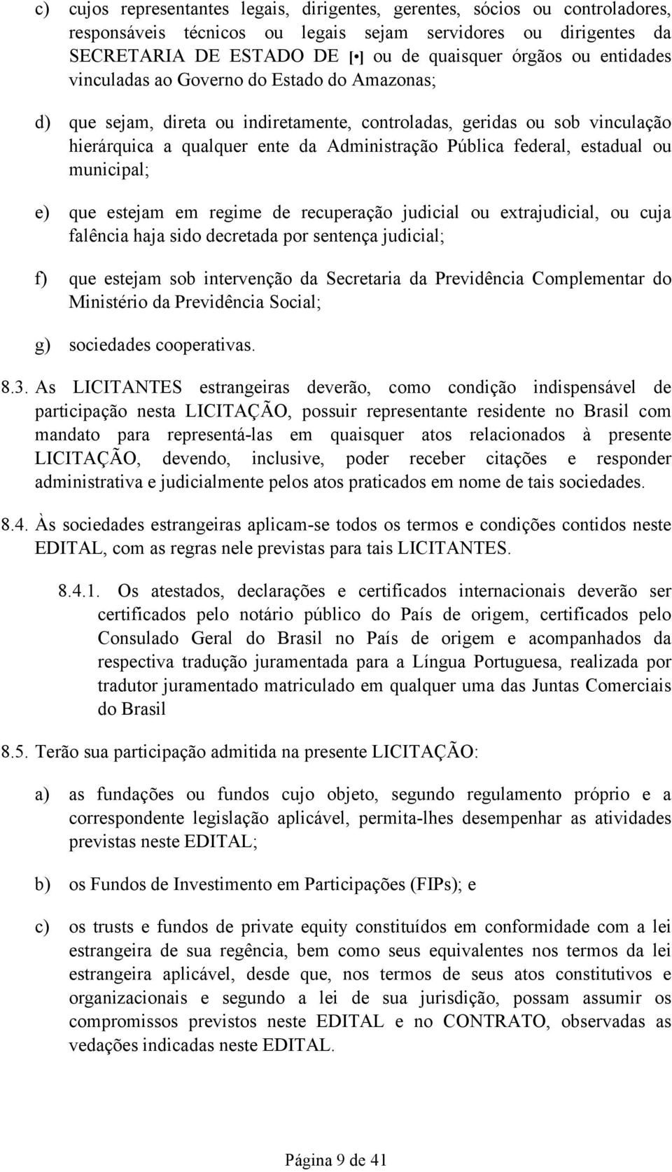 estadual ou municipal; e) que estejam em regime de recuperação judicial ou extrajudicial, ou cuja falência haja sido decretada por sentença judicial; f) que estejam sob intervenção da Secretaria da