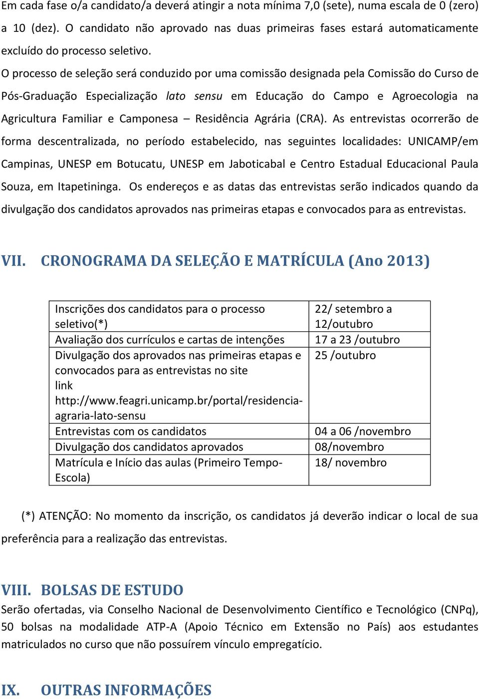 O processo de seleção será conduzido por uma comissão designada pela Comissão do Curso de Pós-Graduação Especialização lato sensu em Educação do Campo e Agroecologia na Agricultura Familiar e