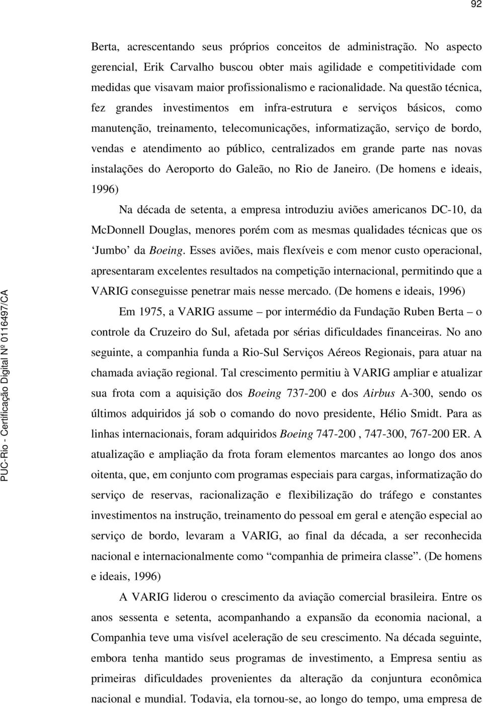 Na questão técnica, fez grandes investimentos em infra-estrutura e serviços básicos, como manutenção, treinamento, telecomunicações, informatização, serviço de bordo, vendas e atendimento ao público,