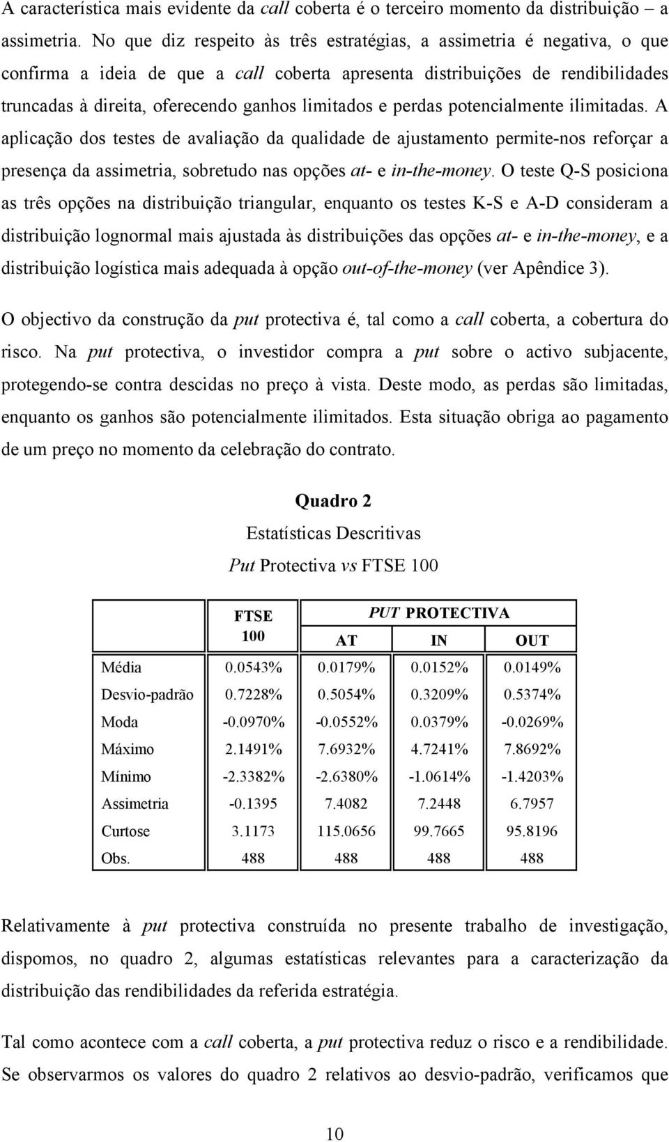 e erdas otencialmente ilimitadas. A alicação dos testes de avaliação da qualidade de ajustamento ermite-nos reforçar a resença da assimetria, sobretudo nas oções at- e in-the-money.