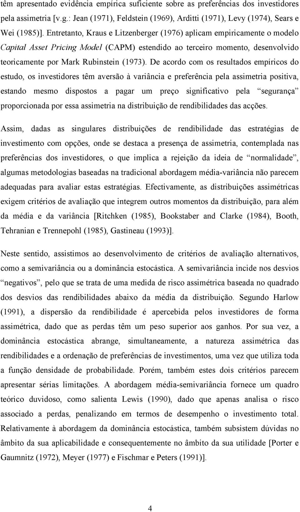 De acordo com os resultados emíricos do estudo, os investidores têm aversão à variância e referência ela assimetria ositiva, estando mesmo disostos a agar um reço significativo ela segurança