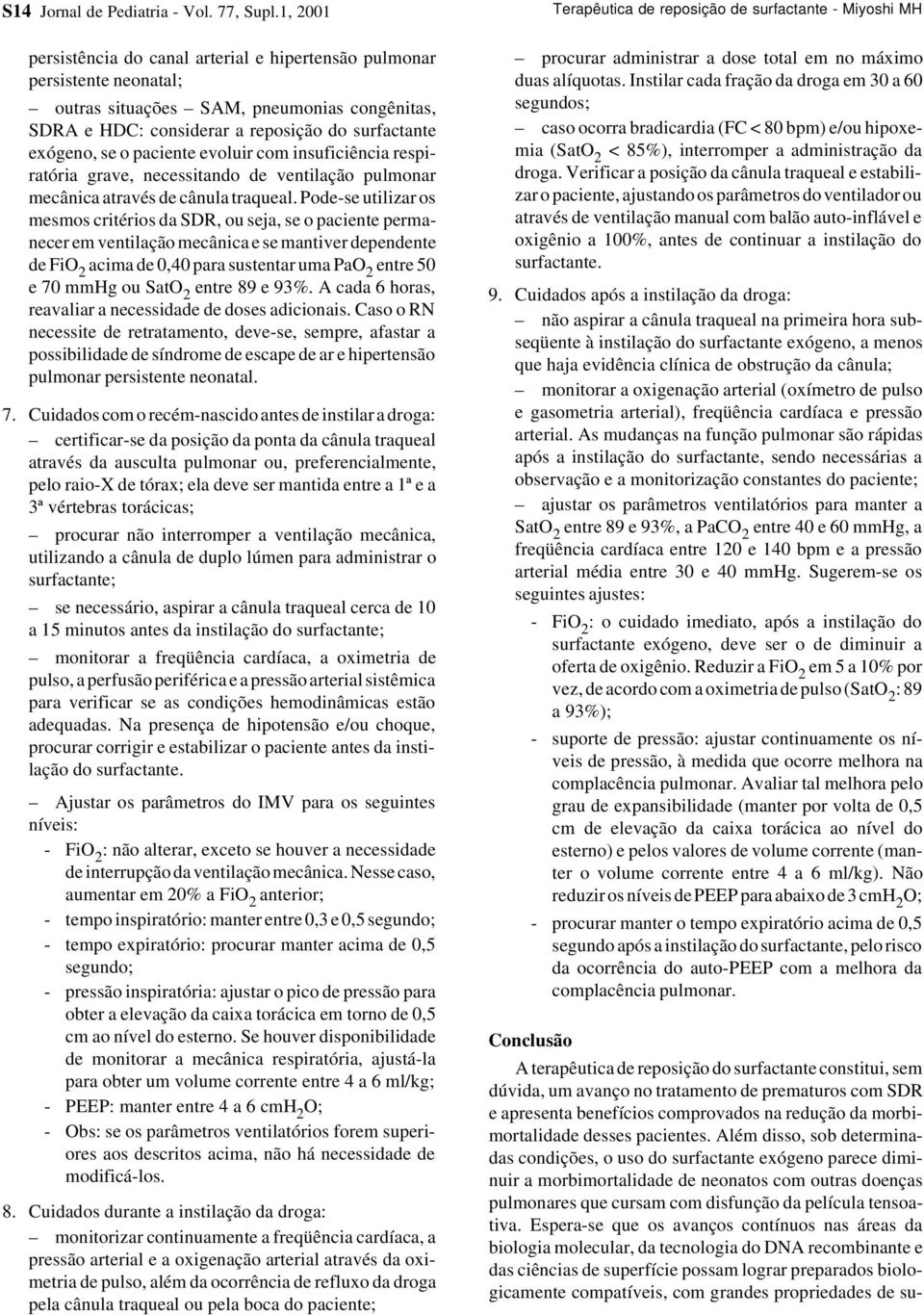 paciente evoluir com insuficiência respiratória grave, necessitando de ventilação pulmonar mecânica através de cânula traqueal.