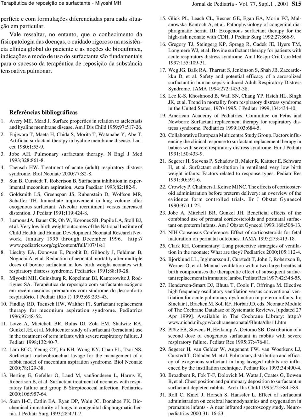 surfactante são fundamentais para o sucesso da terapêutica de reposição da substância tensoativa pulmonar. Referências bibliográficas 1. Avery ME, Mead J.