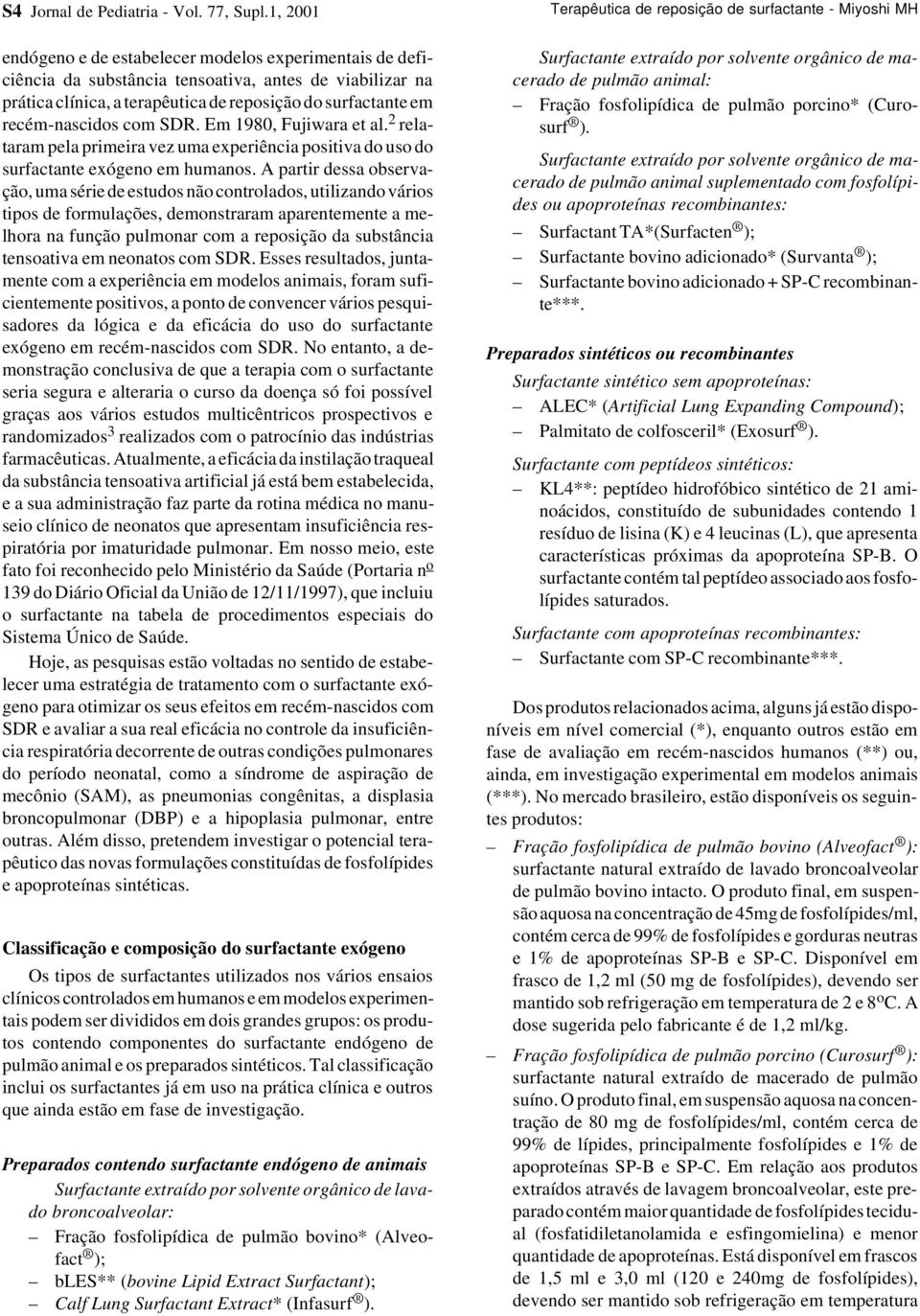 com SDR. Em 1980, Fujiwara et al. 2 relataram pela primeira vez uma experiência positiva do uso do surfactante exógeno em humanos.