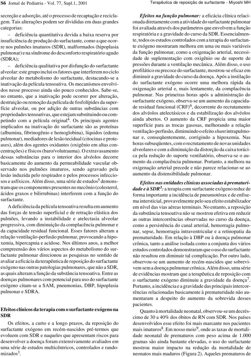 (SDR), malformados (hipoplasia pulmonar) e na síndrome do desconforto respiratório agudo (SDRA); deficiência qualitativa por disfunção do surfactante alveolar: este grupo inclui os fatores que