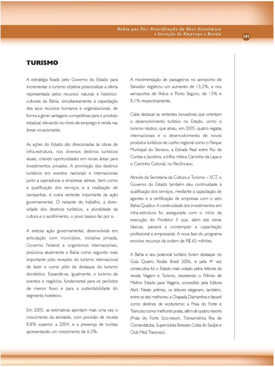 estadual, elevando os níveis de emprego e renda nas áreas vocacionadas.