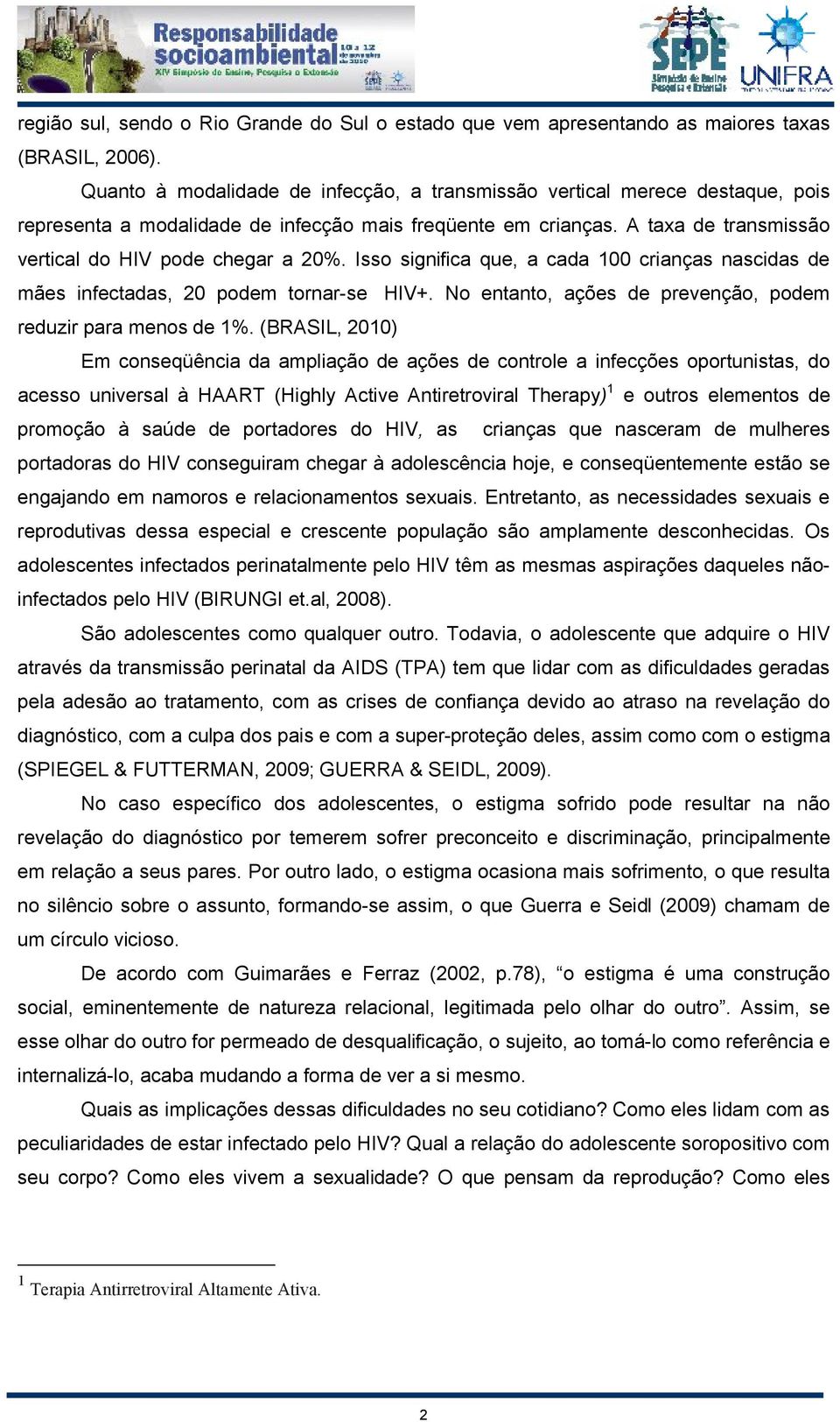 Isso significa que, a cada 100 crianças nascidas de mães infectadas, 20 podem tornar-se HIV+. No entanto, ações de prevenção, podem reduzir para menos de 1%.