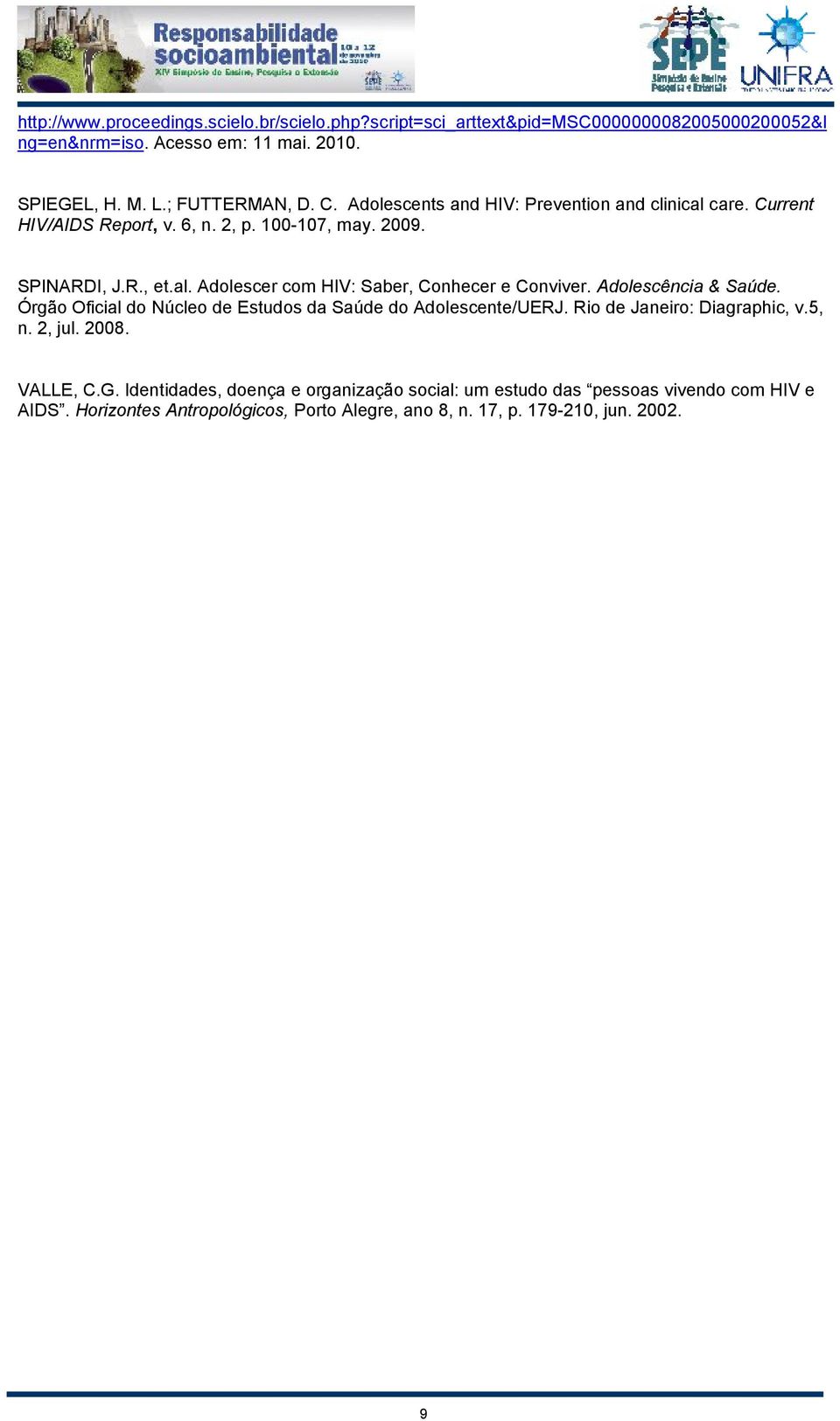 Adolescência & Saúde. Órgão Oficial do Núcleo de Estudos da Saúde do Adolescente/UERJ. Rio de Janeiro: Diagraphic, v.5, n. 2, jul. 2008. VALLE, C.G.