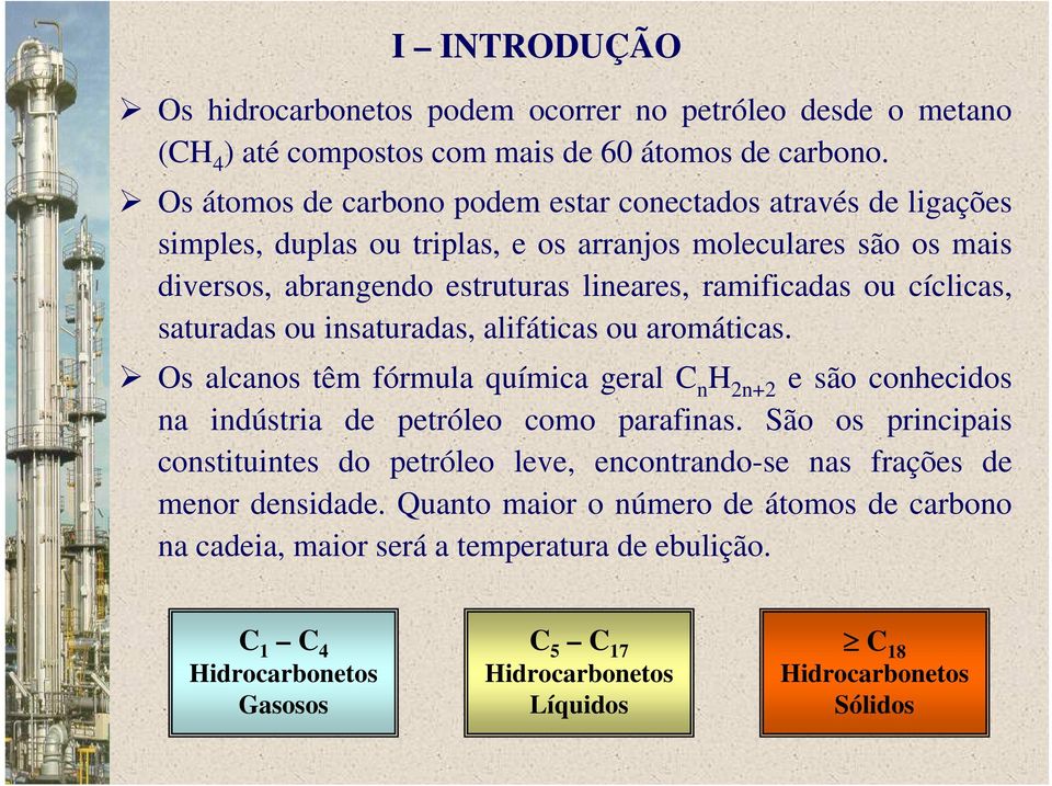cíclicas, saturadas ou insaturadas, alifáticas ou aromáticas. Os alcanos têm fórmula química geral C n H 2n+2 e são conhecidos na indústria de petróleo como parafinas.
