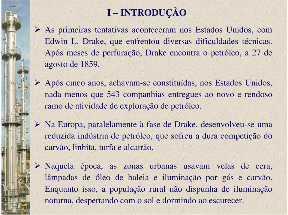 Após cinco anos, achavam-se constituídas, nos Estados Unidos, nada menos que 543 companhias entregues ao novo e rendoso ramo de atividade de exploração de petróleo.