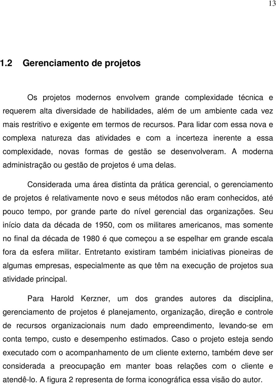 A moderna administração ou gestão de projetos é uma delas.