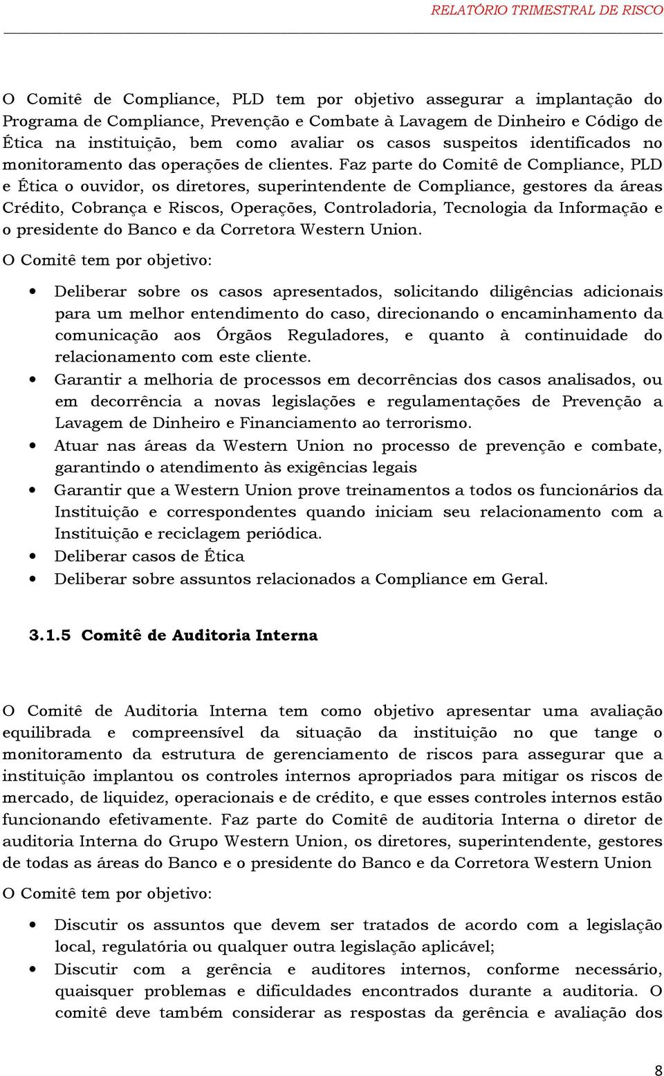 Faz parte do Comitê de Compliance, PLD e Ética o ouvidor, os diretores, superintendente de Compliance, gestores da áreas Crédito, Cobrança e Riscos, Operações, Controladoria, Tecnologia da Informação