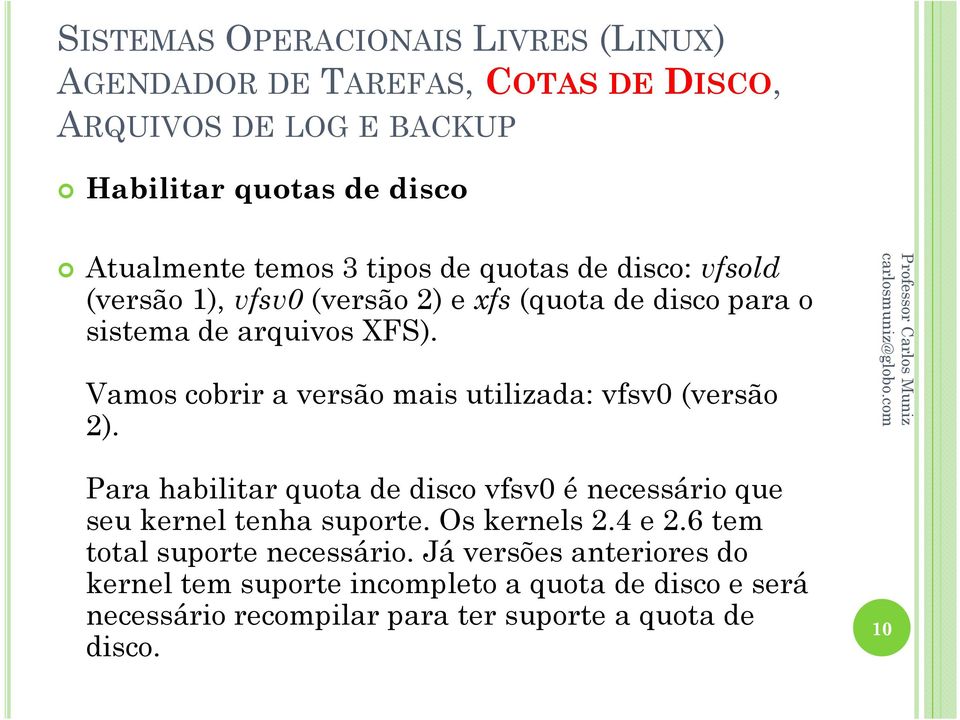 Para habilitar quota de disco vfsv0 é necessário que seu kernel tenha suporte. Os kernels 2.4 e 2.