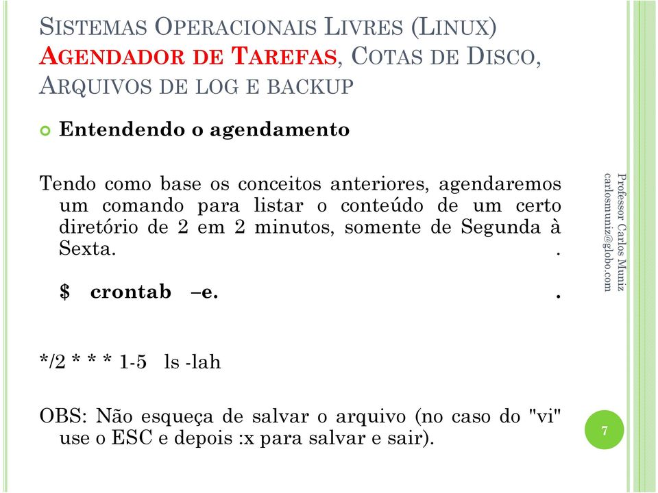 somente de Segunda à Sexta.. $ crontab e.