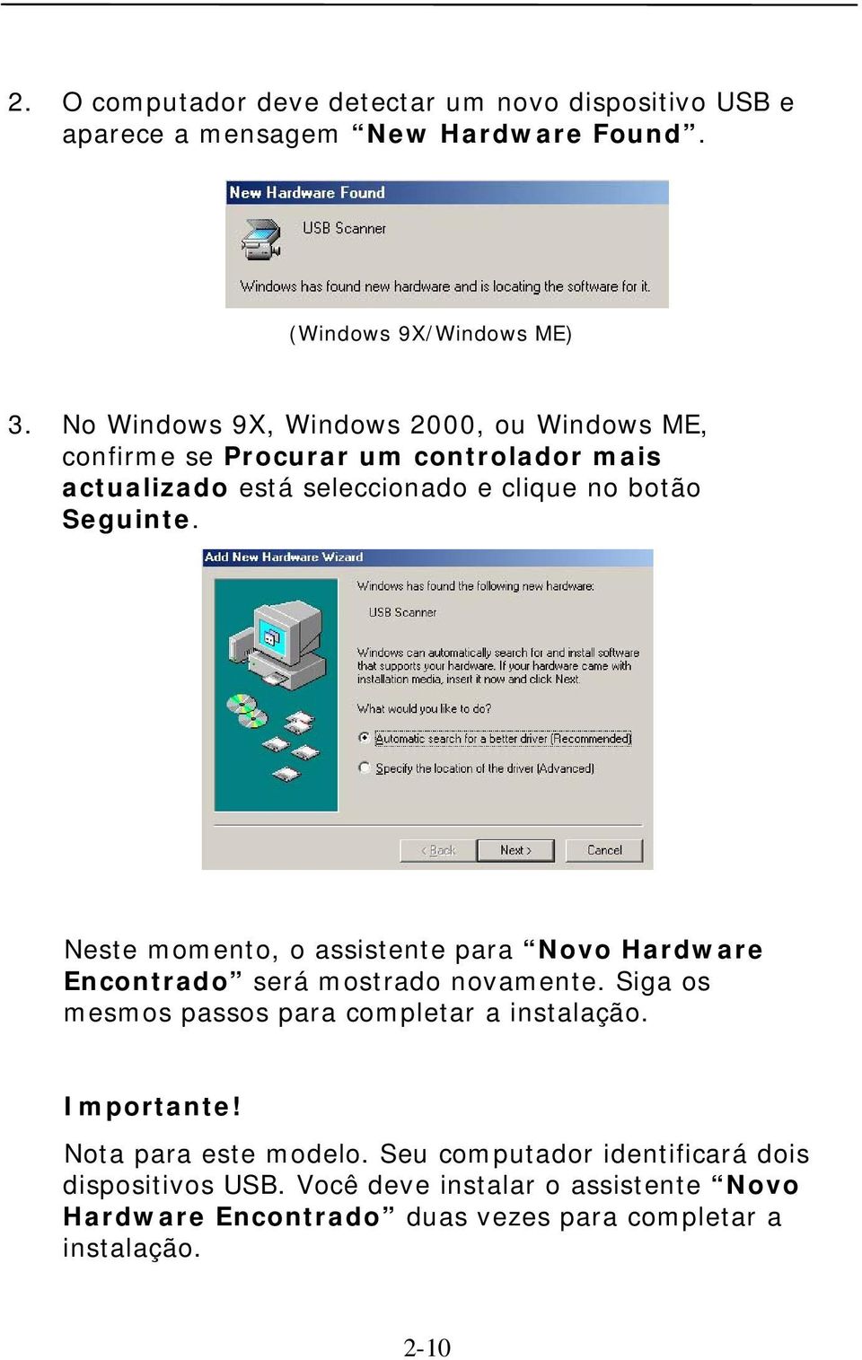 Neste momento, o assistente para Novo Hardware Encontrado será mostrado novamente. Siga os mesmos passos para completar a instalação. Importante!