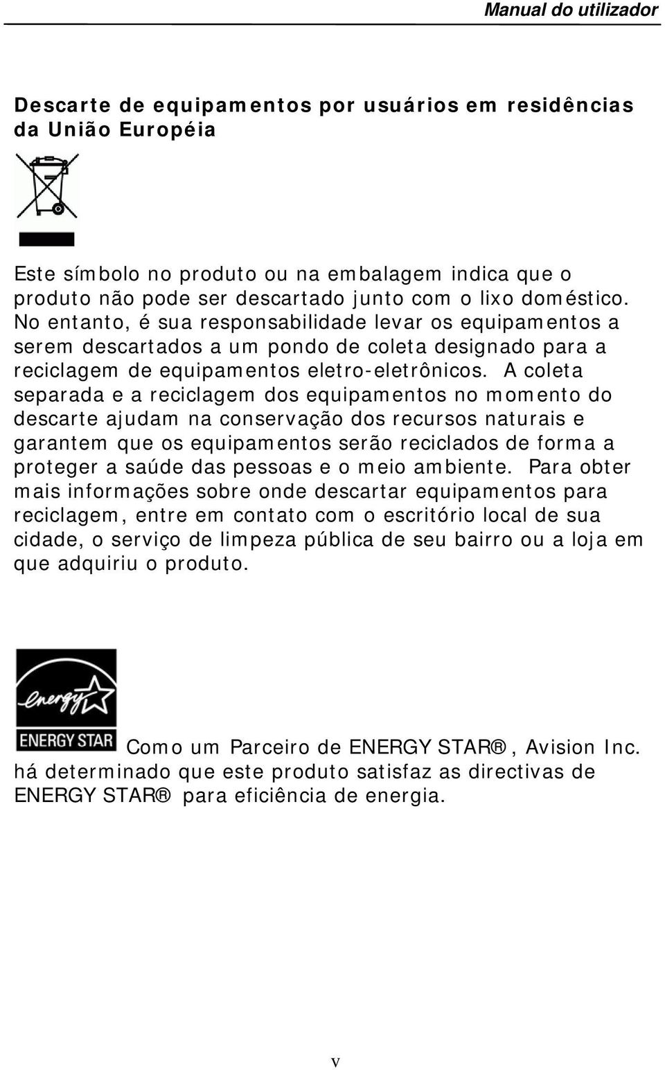 A coleta separada e a reciclagem dos equipamentos no momento do descarte ajudam na conservação dos recursos naturais e garantem que os equipamentos serão reciclados de forma a proteger a saúde das