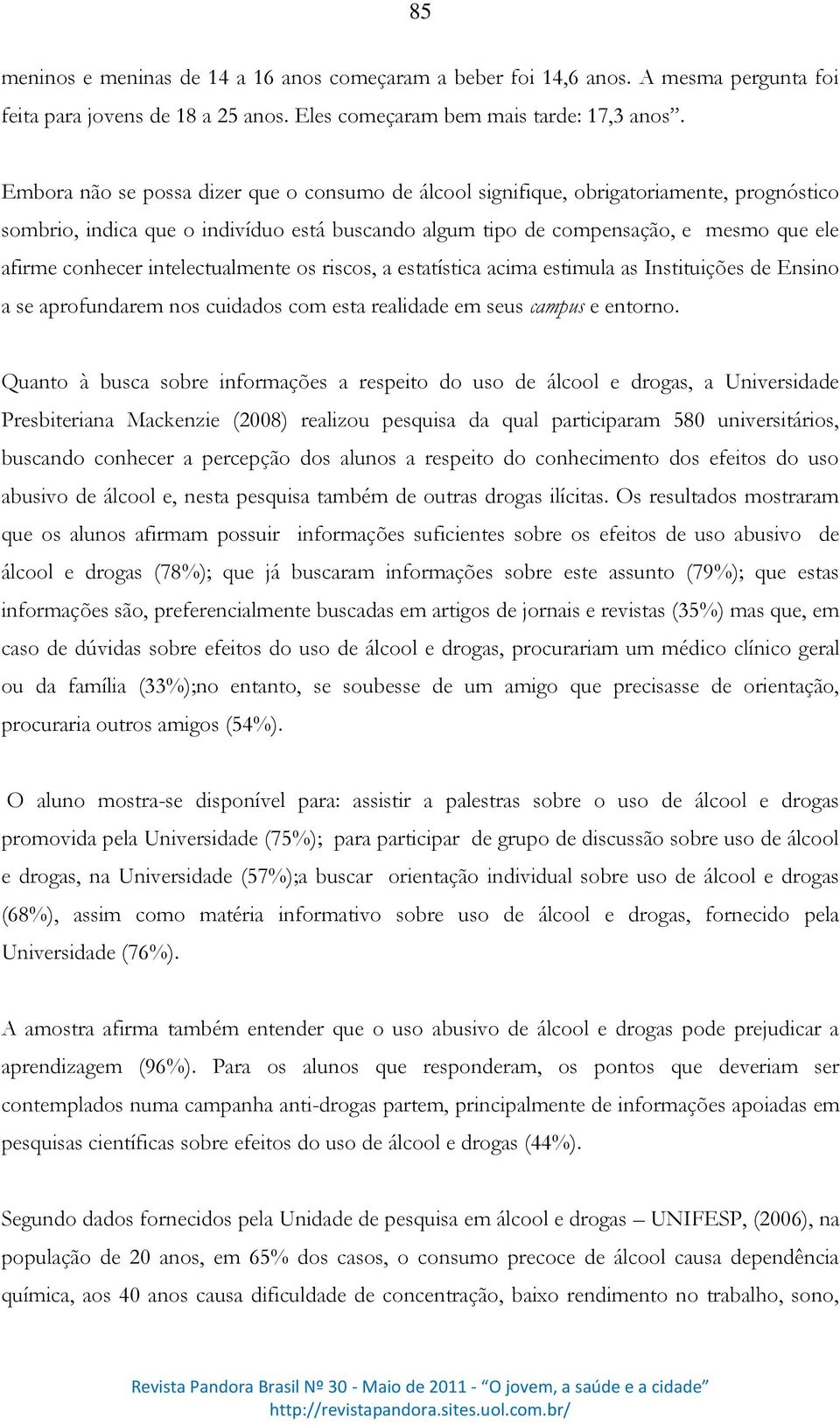 intelectualmente os riscos, a estatística acima estimula as Instituições de Ensino a se aprofundarem nos cuidados com esta realidade em seus campus e entorno.