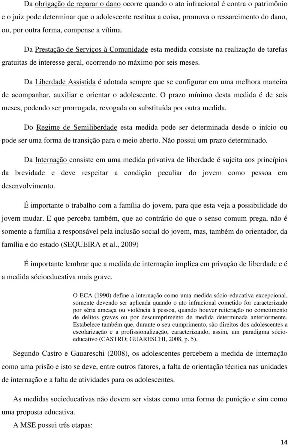 Da Liberdade Assistida é adotada sempre que se configurar em uma melhora maneira de acompanhar, auxiliar e orientar o adolescente.