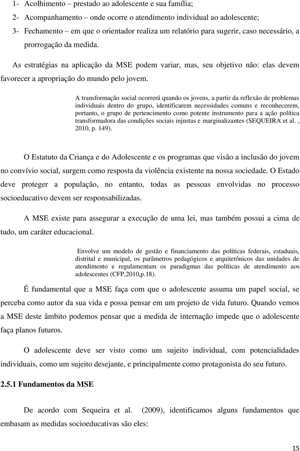 A transformação social ocorrerá quando os jovens, a partir da reflexão de problemas individuais dentro do grupo, identificarem necessidades comuns e reconhecerem, portanto, o grupo de pertencimento