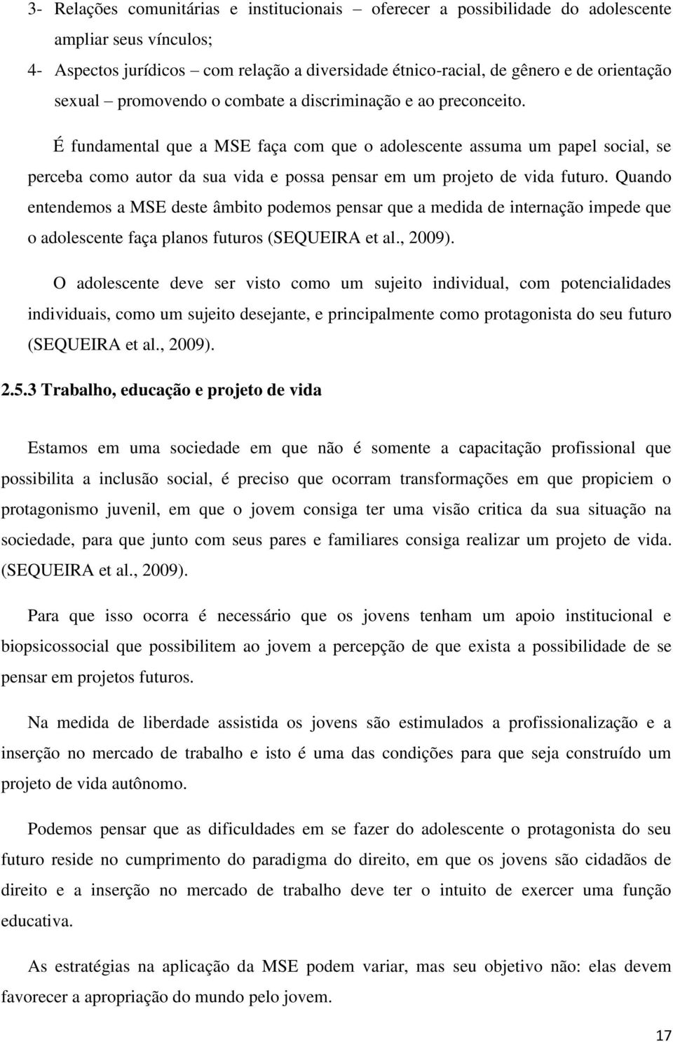 É fundamental que a MSE faça com que o adolescente assuma um papel social, se perceba como autor da sua vida e possa pensar em um projeto de vida futuro.