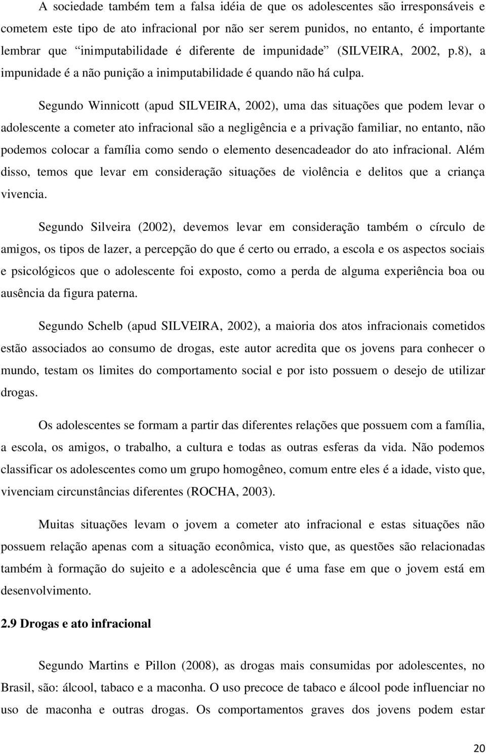 Segundo Winnicott (apud SILVEIRA, 2002), uma das situações que podem levar o adolescente a cometer ato infracional são a negligência e a privação familiar, no entanto, não podemos colocar a família