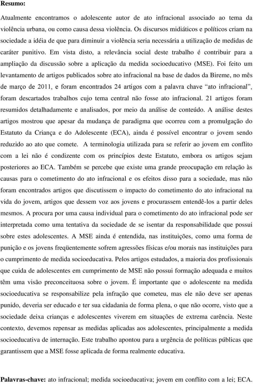 Em vista disto, a relevância social deste trabalho é contribuir para a ampliação da discussão sobre a aplicação da medida socioeducativo (MSE).