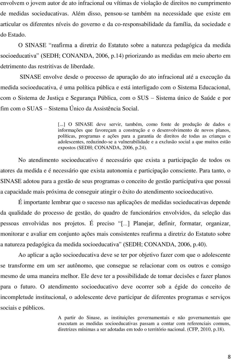 O SINASE reafirma a diretriz do Estatuto sobre a natureza pedagógica da medida socioeducativa (SEDH; CONANDA, 2006, p.