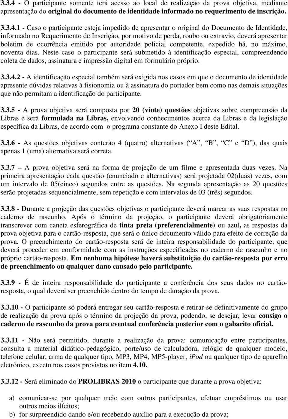 1 - Caso o participante esteja impedido de apresentar o original do Documento de Identidade, informado no Requerimento de Inscrição, por motivo de perda, roubo ou extravio, deverá apresentar boletim