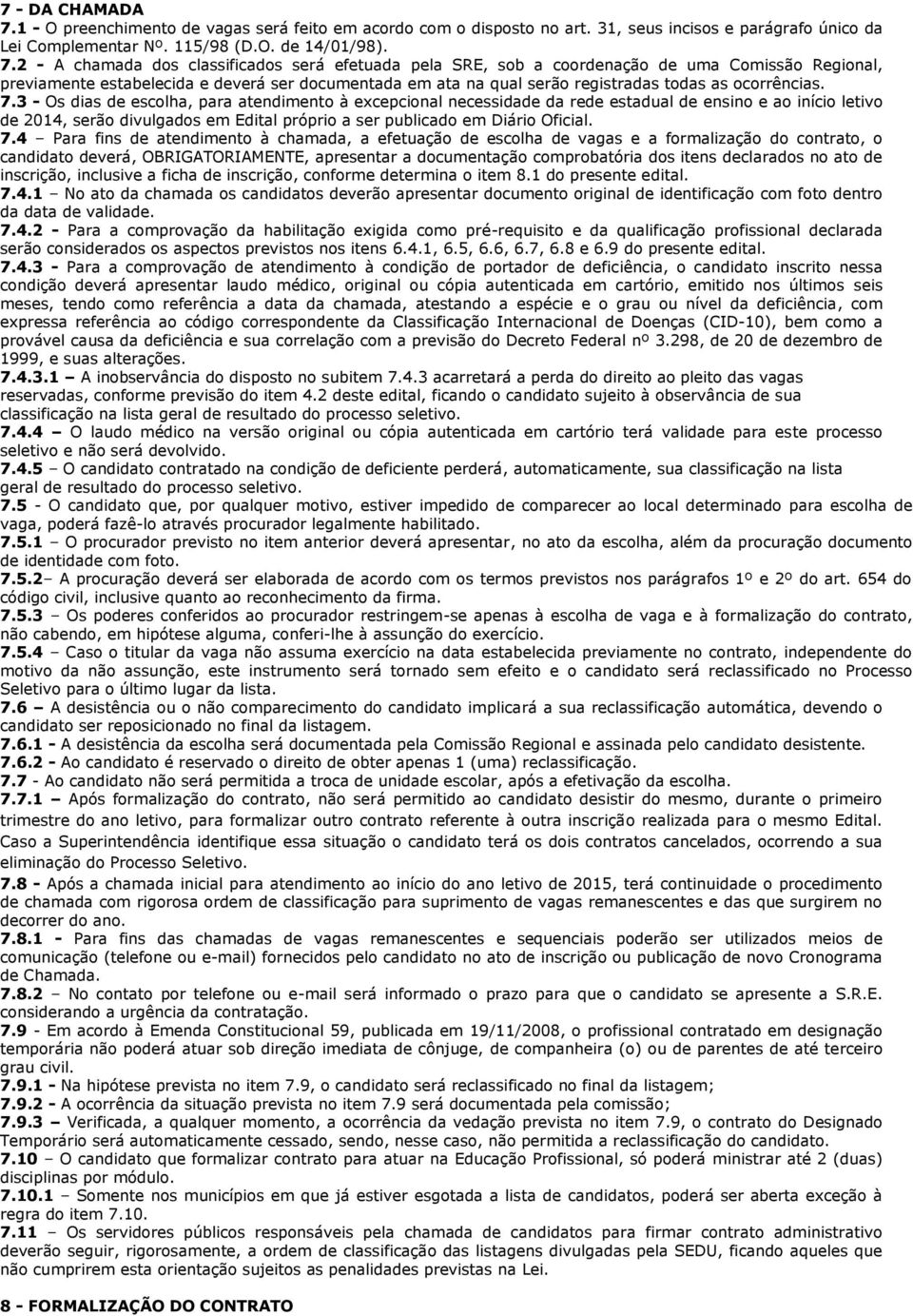 2 - A chamada dos classificados será efetuada pela SRE, sob a coordenação de uma Comissão Regional, previamente estabelecida e deverá ser documentada em ata na qual serão registradas todas as