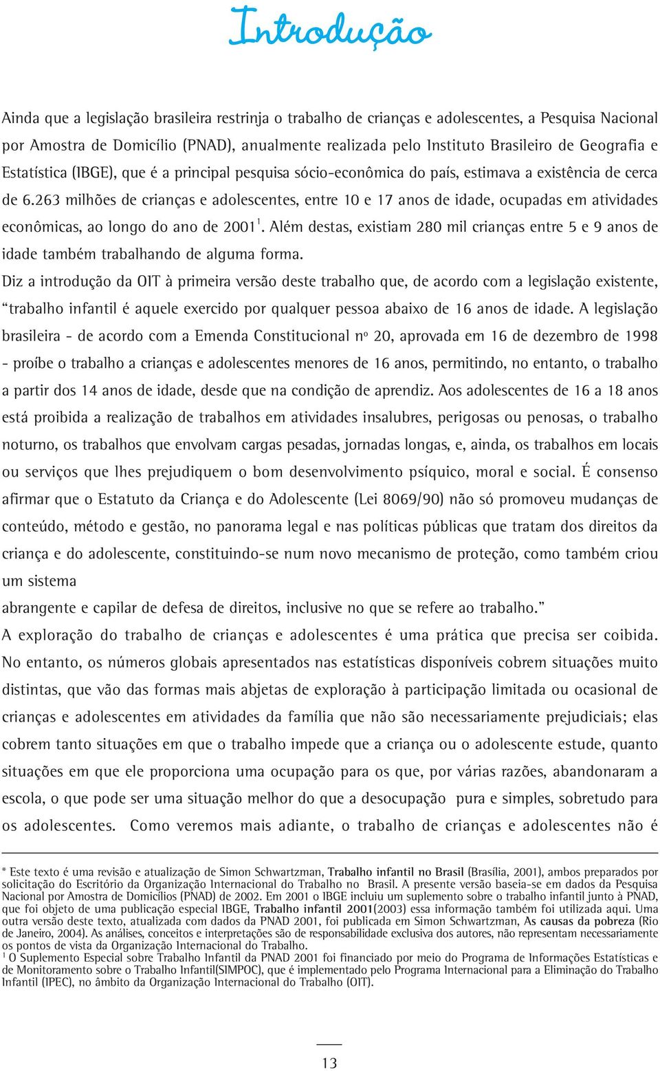 263 milhões de crianças e adolescentes, entre 10 e 17 anos de idade, ocupadas em atividades econômicas, ao longo do ano de 2001 1.