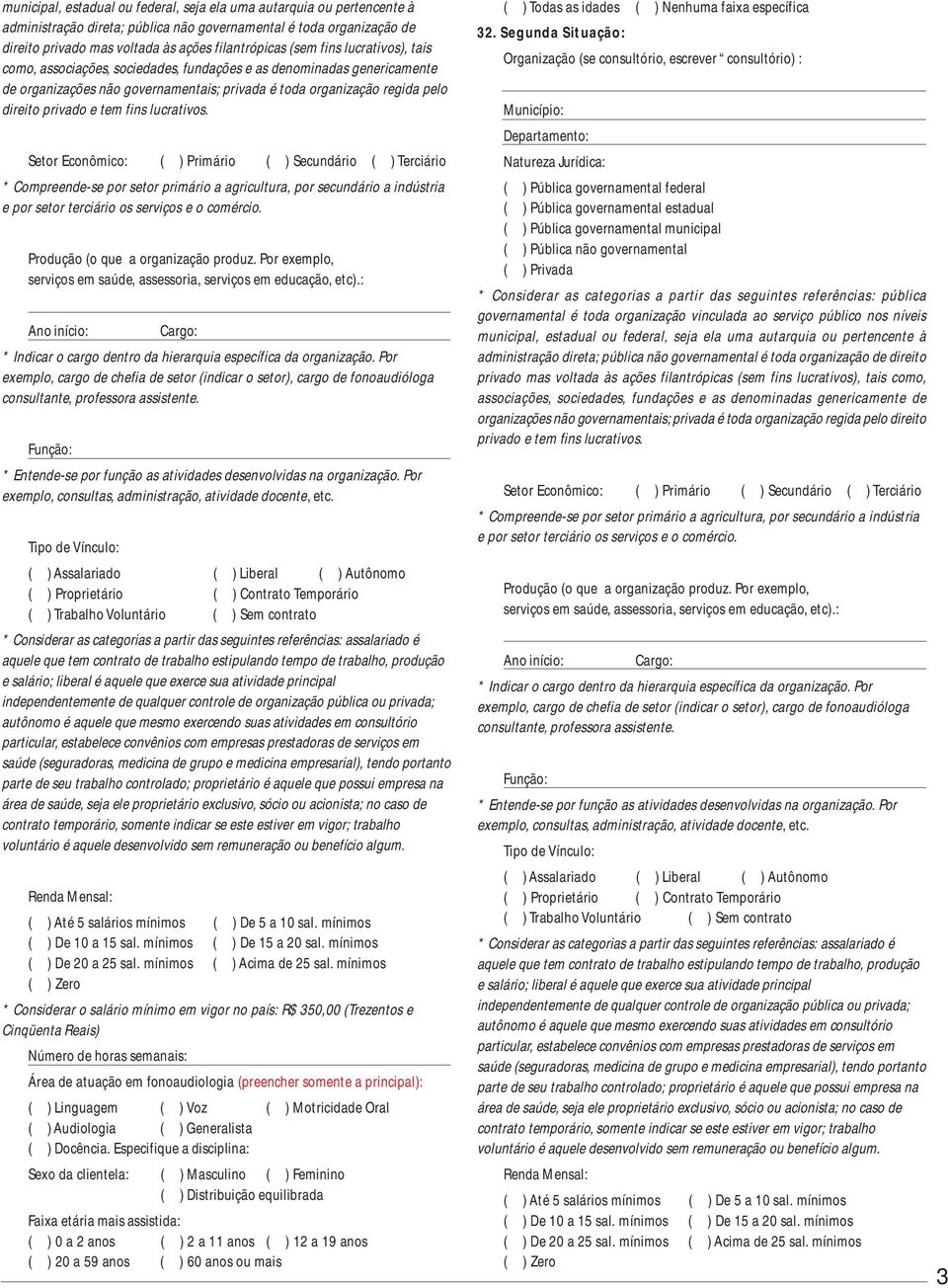 lucrativos. Setor Econômico: ( ) Primário ( ) Secundário ( ) Terciário * Compreende-se por setor primário a agricultura, por secundário a indústria e por setor terciário os serviços e o comércio.