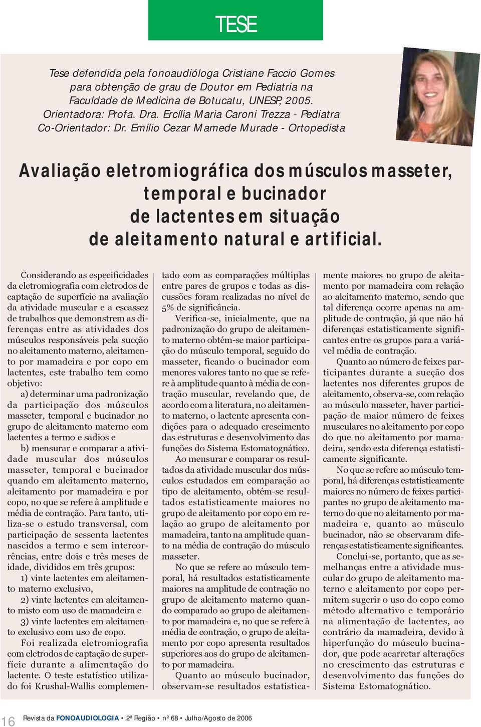 Emílio Cezar Mamede Murade - Ortopedista Avaliação eletromiográfica dos músculos masseter, temporal e bucinador de lactentes em situação de aleitamento natural e artificial.