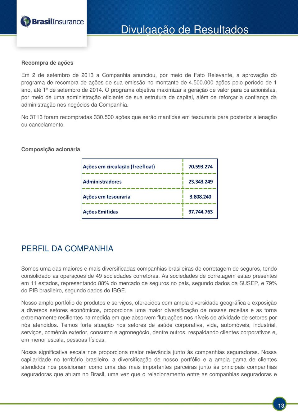 O programa objetiva maximizar a geração de valor para os acionistas, por meio de uma administração eficiente de sua estrutura de capital, além de reforçar a confiança da administração nos negócios da