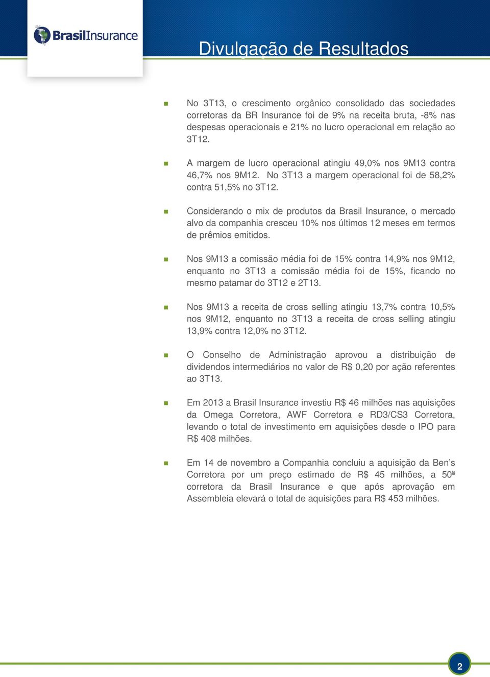 Considerando o mix de produtos da Brasil Insurance, o mercado alvo da companhia cresceu 10% nos últimos 12 meses em termos de prêmios emitidos.