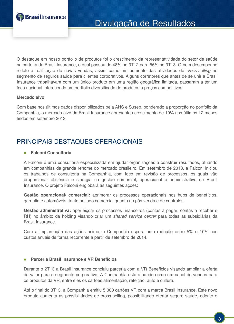 Alguns corretores que antes de se unir a Brasil Insurance trabalhavam com um único produto em uma região geográfica limitada, passaram a ter um foco nacional, oferecendo um portfolio diversificado de