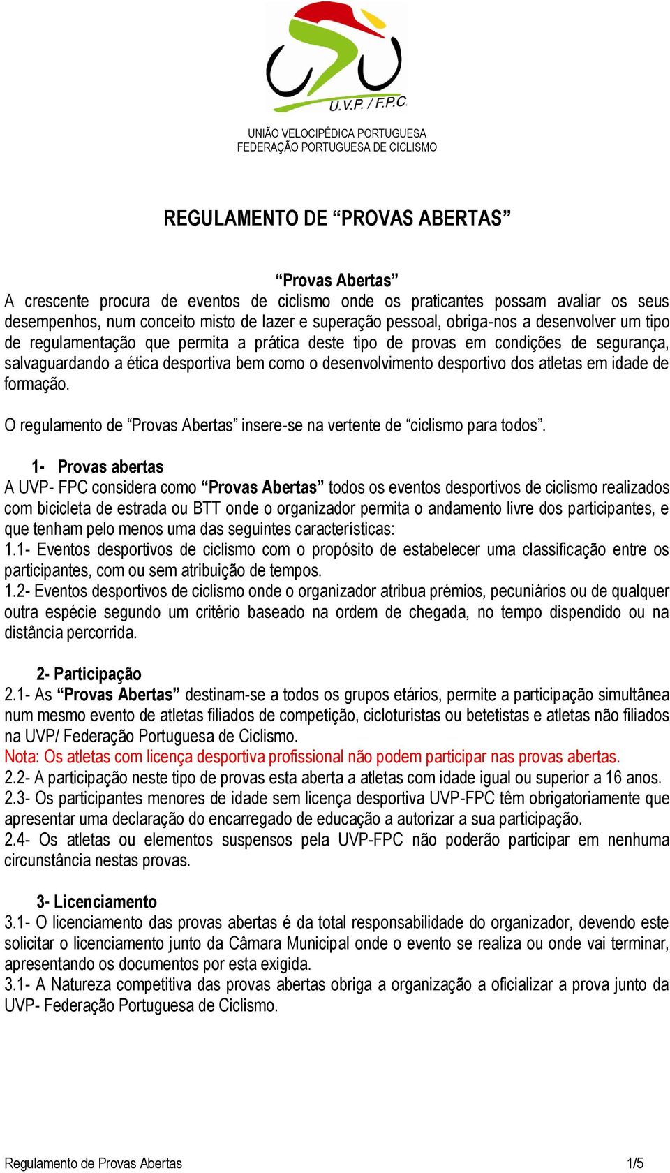 atletas em idade de formação. O regulamento de Provas Abertas insere-se na vertente de ciclismo para todos.