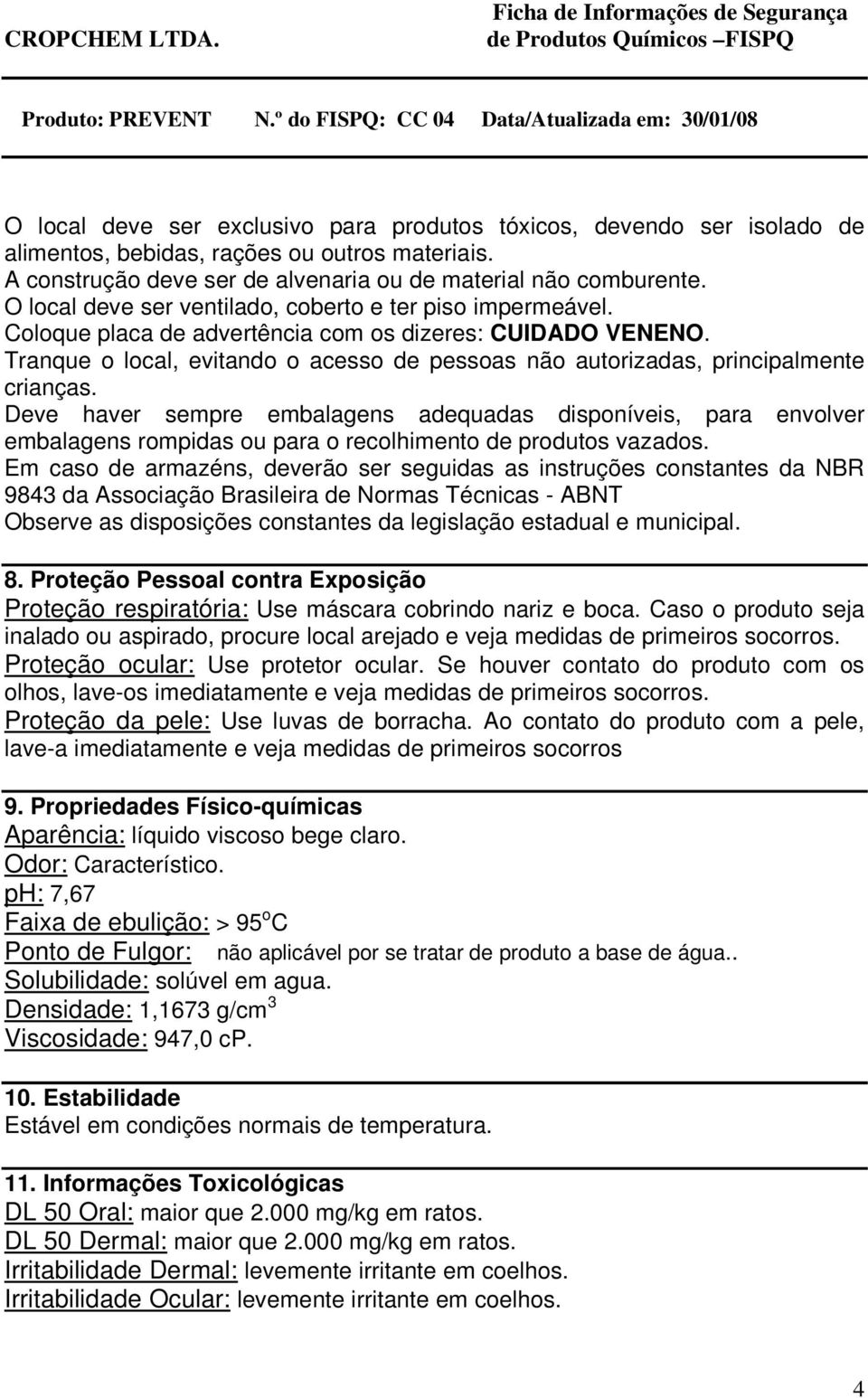 Tranque o local, evitando o acesso de pessoas não autorizadas, principalmente crianças.